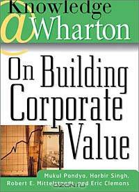 Knowledge@Wharton on Building Corporate Value