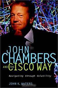 John Chambers and the Cisco Way: Navigating Through Volatility
