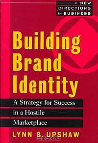 Building Brand Identity: A Strategy for Success in a Hostile Marketplace