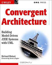 Convergent Architecture: Building Model Driven J2EE Systems with UML