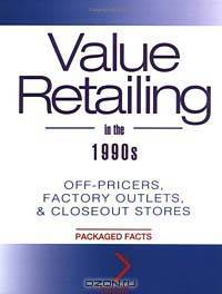 Value Retailing in the 1990s: Off-Pricers, Factory Outlets, & Closeout Stores