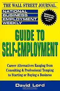 Guide to Self-Employment : A Round-up of Career Alternatives Ranging from Consulting & Professional Temping to Starting or Buying a Business (National Business Employment Weekly Career Guides)