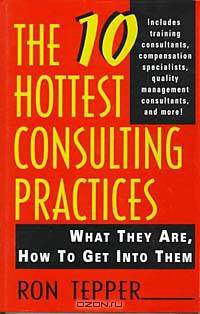 The 10 Hottest Consulting Practices : What They Are, How to Get Into Them