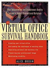 The Virtual Office Survival Handbook : What Telecommuters and Entrepreneurs Need to Succeed in Today