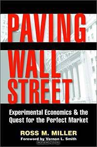Paving Wall Street : Experimental Economics and the Quest for the Perfect Market