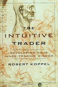 The Intuitive Trader: Developing Your Inner Trading Wisdom