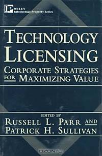 Technology Licensing: Corporate Strategies for Maximizing Value