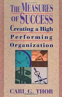 The Measures of Success : Creating a High Performing Organization