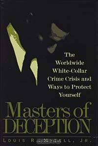 Masters of Deception : The Worldwide White-Collar Crime Crisis and Ways to Protect Yourself
