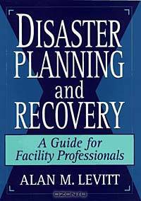 Disaster Planning and Recovery : A Guide for Facility Professionals
