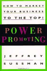 Power Promoting : How to Market Your Business to the Top!