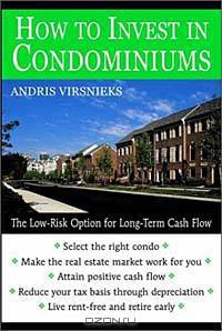 How to Invest in Condominiums : The Low-Risk Option for Long-Term Cash Flow