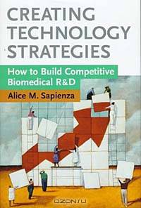 Creating Technology Strategies : How to Build Competitive Biomedical R&D