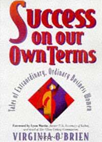 Success on Our Own Terms: Tales of Extraordinary, Ordinary Business Women