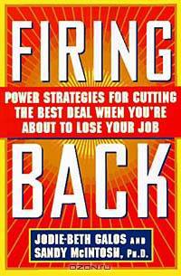 Firing Back : Power Strategies for Cutting the Best Deal When You