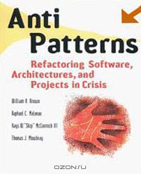 AntiPatterns: Refactoring Software, Architectures, and Projects in Crisis