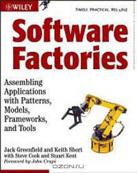 Software Factories: Assembling Applications with Patterns, Models, Frameworks, and Tools