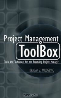 Project Management ToolBox : Tools and Techniques for the Practicing Project Manager