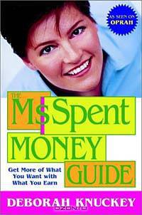 The Ms. Spent Money Guide: Get More of What You Want with What You Earn