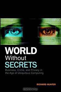 World Without Secrets: Business, Crime and Privacy in the Age of Ubiquitous Computing