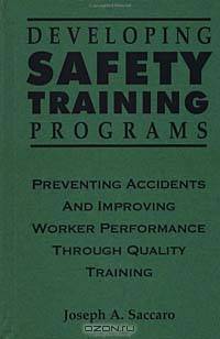 Developing Safety Training Programs : Preventing Accidents and Improving Worker Performance through Quality Training (Industrial Health & Safety)