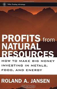 Profits from Natural Resources : How to Make Big Money Investing in Metals, Food, and Energy (Wiley Trading)