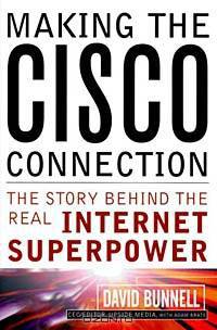 Making the Cisco Connection : The Story Behind the Real Internet Superpower