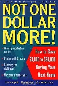 Not One Dollar More!: How to Save $3,000 to $30,000 Buying Your Next Home, 2nd Edition