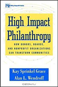 High Impact Philanthropy : How Donors, Boards, and Nonprofit Organizations Can Transform Communities (Wiley Nonprofit Law, Finance, and Management Series)