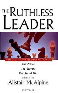 The Ruthless Leader: Three Classics of Strategy and Power
