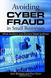 Avoiding Cyber Fraud in Small Businesses: What Auditors and Owners Need to Know