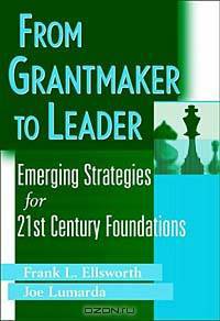 From Grantmaker to Leader: Emerging Strategies for 21st Century Foundations