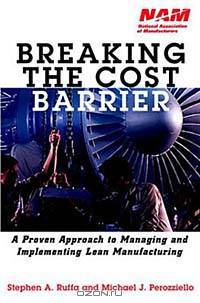 Breaking the Cost Barrier: A Proven Approach to Managing and Implementing Lean Manufacturing