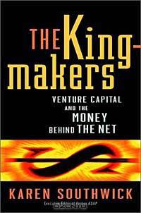 The Kingmakers: Venture Capital and the Money Behind the Net