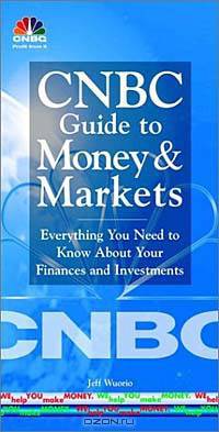 CNBC Guide to Money and Markets: Everything You Need to Know About Your Finances and Investments