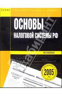 Основы налоговой системы РФ в схемах: Учебное пособие (по сост. на 1 мая 2005 года) - 3-е изд., доп. и измен. (Серия "Законодательство в схемах")