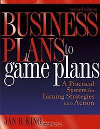 Business Plans to Game Plans : A Practical System for Turning Strategies into Action (Business Plans to Game Plans)
