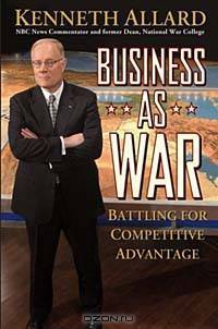 Business as War : Battling for Competitive Advantage