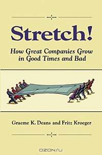 Stretch! : How Great Companies Grow In Good Times and Bad