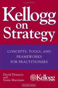 Kellogg on Strategy : Concepts, Tools, and Frameworks for Practitioners