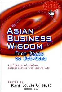Asian Business Wisdom: From Deals to Dot.Coms, Revised Edition