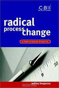 Radical Process Change : A Best Practice Blueprint (CBI Fast Track)