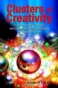 Clusters of Creativity: Enduring Lessons on Innovation and Entrepreneurship from Silicon Valley and Europe