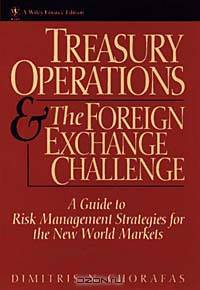 Treasury Operations and the Foreign Exchange Challenge : A Guide to Risk Management Strategies for the New World Markets (Wiley Finance)