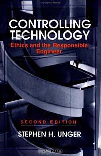 Controlling Technology: Ethics and the Responsible Engineer, 2nd Edition