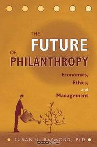 The Future of Philanthropy: Economics, Ethics, and Management