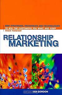 Relationship Marketing : New Strategies, Techniques and Technologies to Win the Customers You Want and Keep Them Forever