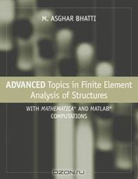 Advanced Topics in Finite Element Analysis of Structures: With Mathematica and MATLAB Computations
