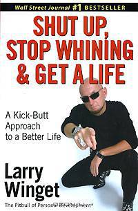 Shut Up, Stop Whining, and Get a Life: A Kick-Butt Approach to a Better Life