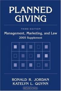 Planned Giving : Management, Marketing, and Law, 2005 Supplement